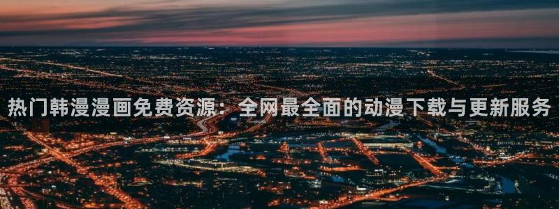 omofun动漫下载：热门韩漫漫画免费资源：全网最全面的动漫下载与更新服务