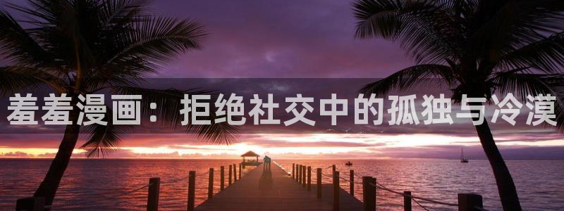 omofun复活版：羞羞漫画：拒绝社交中的孤独与冷漠