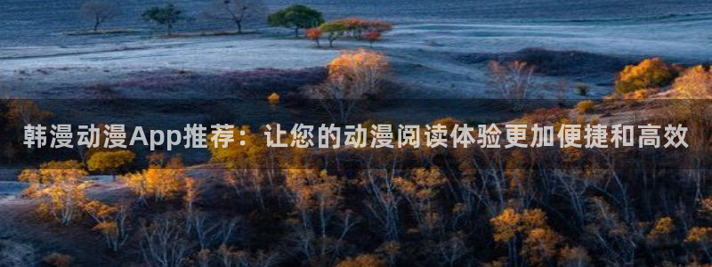 omofun网页入口：韩漫动漫App推荐：让您的动漫阅读体验更加便捷和高效