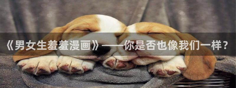 omofun下载的视频在哪：《男女生羞羞漫画》——你是否也像我们一样？