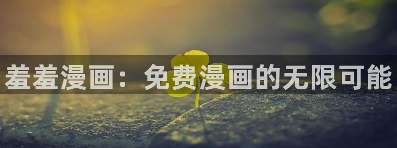 酷漫屋进入：羞羞漫画：免费漫画的无限可能